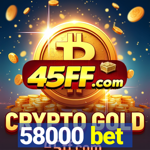 58000 bet